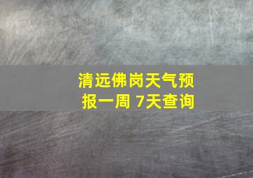 清远佛岗天气预报一周 7天查询